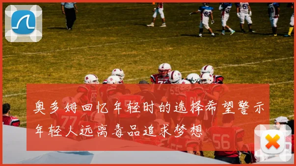 奥多姆回忆年轻时的选择希望警示年轻人远离毒品追求梦想